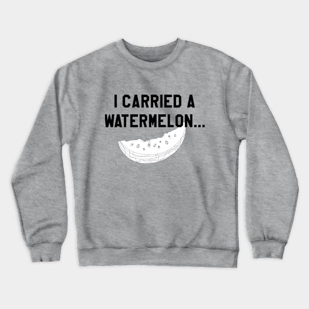 I Carried a Watermelon- Black Text Crewneck Sweatshirt by random thangs 